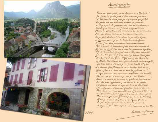 Armand Silvestre et Tarascon sur Arige / Autobiographie (1890 )  - Paris est mon pays, mon berceau cest Toulouse ! Je souhaite quun jour lune et lautre jalousent Lhonneur davoir pour fils le grimaud que je suis. Ce point de ma naissance clairci, je poursuis. Mon ge ? Je pourrais  la chose est trop certaine - Plutt que mes cheveux friser la cinquantaine ; Mais ne comptant des ans passs que les printemps, Prs des dames surtout je me donne vingt ans Et je fais de mon mieux pour en paratre digne. Comme pote, jai la malechance indigne Dtre fort, bien portant et mollement pansu. Mes parents mauraient fait autre sils avaient su Quon ne croit pas aux vers des personnes repltes, Et mauraient pargn deux dveines compltes En ne me faisant pas un nez ressemblant plus Au piton dun futaie quau nez de Romulus. - Mais rveillant une me encore dobscure argile Sur mes bancs dcolier jeu pour matre Virgile Le second fut Banville et cest leur voix encore Qui chante  mon oreille avec les rythmes dor ! - Mes parents me voulaient magistrat ou notaire Pour les mettre daccord je me fis militaire Mais lAmour fit tomber le glaive de mes mains ! Sur les pas vagabonds jai suivi les chemins O fleurit en tout temps la rose de Bohme Un chanson damour fut mon premier pome Mes derniers vers seront une chanson damour. - Cependant pour gagner le pain de chaque jour Des vieux conteurs gaulois jai suivi les modles Mais je restai toujours  la muse fidle, Et je dguerpirai de ce monde pervers Nayant que deux regrets : les femmes et les vers.  - Armandsilvestre